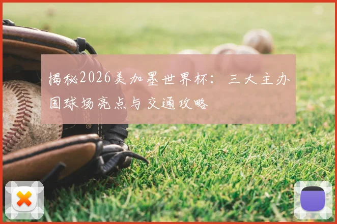 揭秘2026美加墨世界杯:三大主办国球场亮点与交通攻略