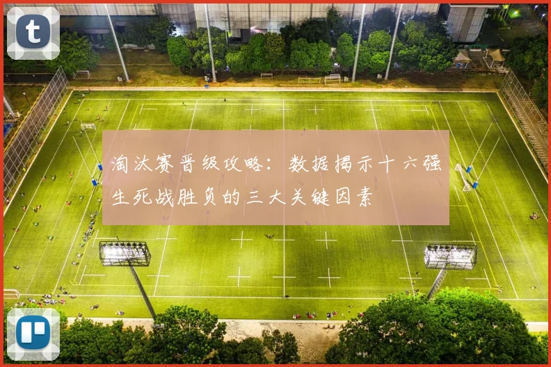 淘汰赛晋级攻略:数据揭示十六强生死战胜负的三大关键因素
